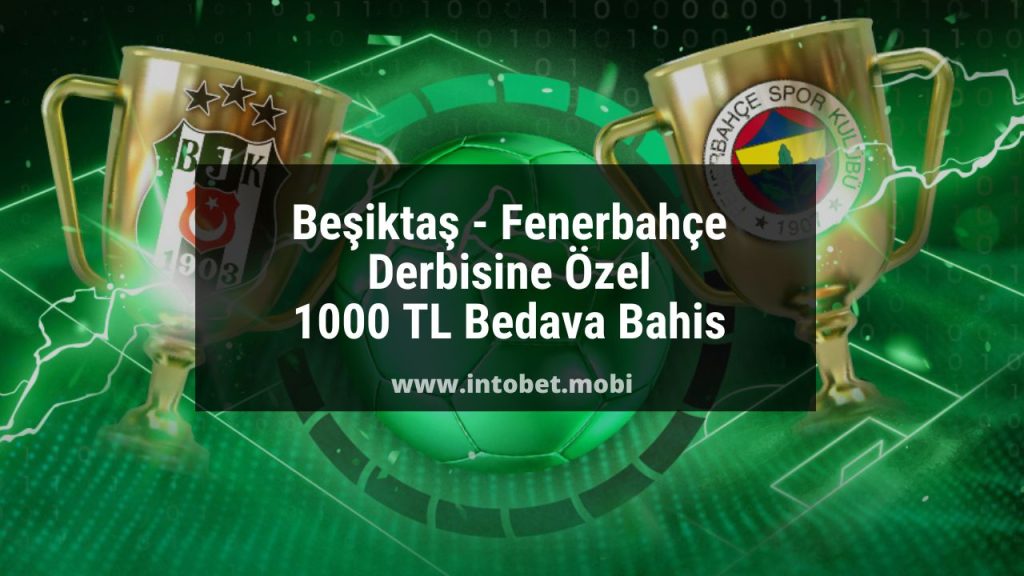 Beşiktaş - Fenerbahçe Derbisine Özel 1000 TL Bedava Bahis